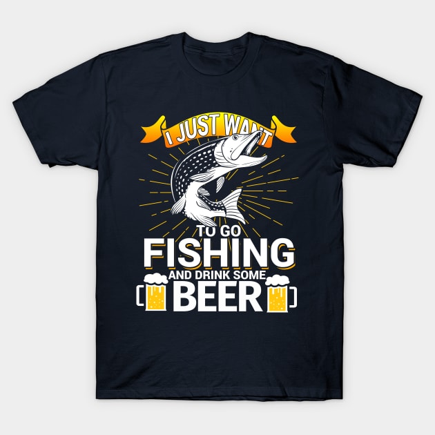 I Just Want To Go Fishing and Drink Some Beer T-Shirt by phughes1980